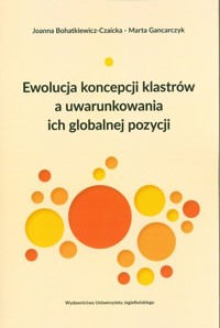 Ewolucja koncepcji klastrów a uwarunkowania ich globalnej pozycji - Gancarczyk Marta, Bohatkiewicz-Czaicka Joanna - książka