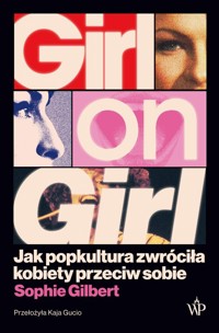 Girl on Girl. Jak popkultura zwróciła kobiety przeciw sobie - Gilbert Sophie - książka