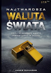 Najtwardsza waluta świata czyli dlaczego warto inwestować w złoto - James Rickards - książka