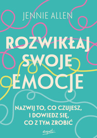 Rozwikłaj swoje emocje. Nazwij to, co czujesz, i dowiedz się, co z tym zrobić - Jennie Allen - książka