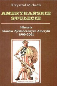 Amerykańskie stulecie. Historia Stanów Zjednoczonych Ameryki 1900-2001 - Krzysztof Michałek - ebook