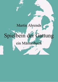 Spielbein der Gattung - Martin Ahrends - ebook