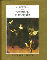 Ilustrowana historia świata. Tom VI. Dominacja europejska - John M. Roberts - ebook
