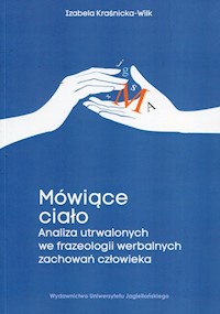 Mówiące ciało Analiza utrwalonych we frazeologii werbalnych zachowań człowieka - Kraśnicka-Wilk Izabela - książka