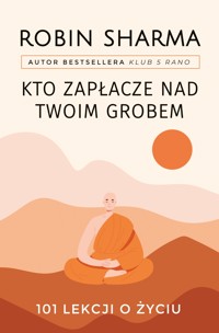 Kto zapłacze nad twoim grobem. 101 lekcji o życiu - Sharma Robin - ebook + audiobook