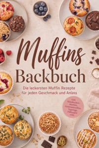 Muffins Backbuch: Die leckersten Muffin Rezepte für jeden Geschmack und Anlass – inkl. Käsekuchen-Muffins, Gemüsemuffins, Toppings, Füllungen uvm. - Markus Kopischke - ebook