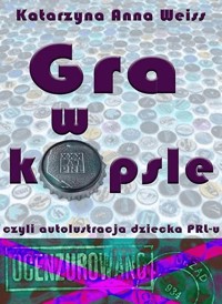 Gra w kapsle, czyli autolustracja dziecka PRL-u - Katarzyna Anna Weiss - ebook