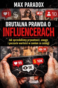 Brutalna prawda o influencerach - Jak sprzedaliśmy prywatność, uwagę i poczucie wartości w zamian za zasięgi - Max Paradox - ebook