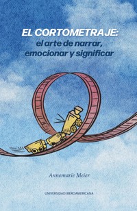 El cortometraje: el arte de narrar, emocionar y significar - Annemarie Meier - ebook