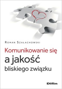 Komunikowanie się a jakość bliskiego związku - Szałachowski Roman - książka