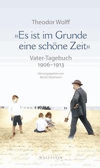 »Es ist im Grunde eine schöne Zeit« - Theodor Wolff - ebook