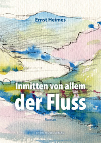 Inmitten von allem der Fluss - Ernst Heimes - ebook