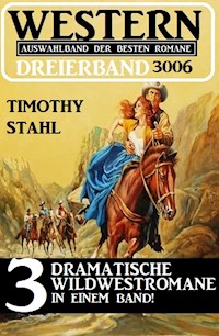 Western Dreierband 3006 - 3 dramatische Wildwestromane in einem Band - Timothy Stahl - ebook