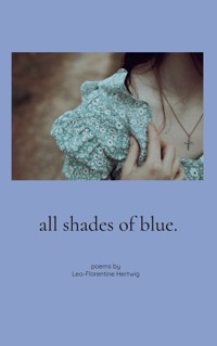 all shades of blue. - Lea-Florentine Hertwig - ebook