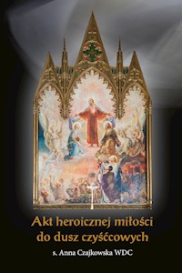 Akt heroicznej miłości do dusz czyśćcowych - s. Anna Czajkowska WDC - ebook