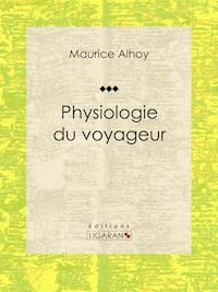 Physiologie du voyageur - Maurice Alhoy - ebook