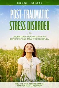 Post-Traumatic Stress Disorder: The Self-Help Book – Understand the Causes of PTSD Step by Step and Treat It Successfully – Including a 10-Week Transformation Plan for Trauma Recovery - Carolin Rehnberg - ebook