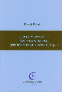 Byłem Pana przeciwnikiem (profesorze Einstein) - Polak Paweł - książka