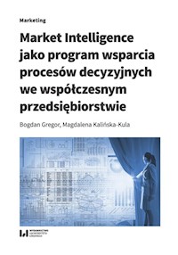 Market Intelligence jako program wsparcia procesów decyzyjnych we współczesnym przedsiębiorstwie - Gregor Bogdan, Kalińska-Kula Magdalena - książka