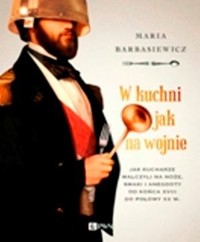 W kuchni jak na wojnie. Jak kucharze walczyli na noże, smaki i anegdoty od końca XVIII do połowy XX w. Wyd. 1 - Maria Barbasiewicz - książka