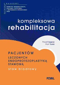 Kompleksowa rehabilitacja pacjentów leczonych endoprotezoplastyką stawową. Staw biodrowy - Paweł Łęgosz, Piotr Turski - książka