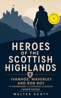 Heroes of the Scottish Highlands: Ivanhoe, Waverley and Rob Roy (3 Unabridged Illustrated Classics) (Annotated) - Walter Scott - ebook