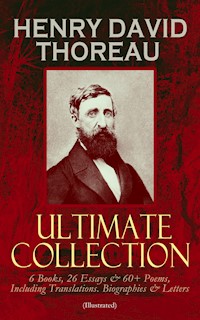 HENRY DAVID THOREAU - Ultimate Collection: 6 Books, 26 Essays & 60+ Poems, Including Translations. Biographies & Letters (Illustrated) - Henry David Thoreau - ebook