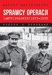 Sprawcy operacji (anty)polskiej 1937–1938. Szkice i biogramy - Maciej Maciejowski - książka