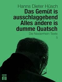 Das Gemüt is ausschlaggebend. Alles andere is dumme Quatsch - Hanns Dieter Hüsch - ebook
