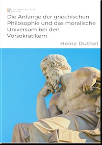 Die Anfänge der griechischen Philosophie und das moralische Universum bei den Vorsokratikern - Heinz Duthel - ebook