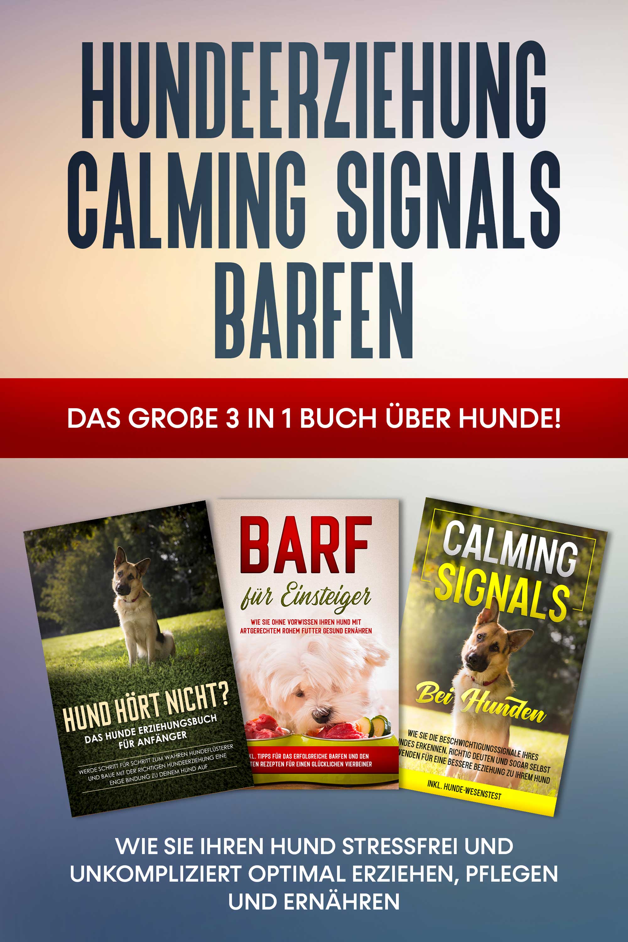 Hundeerziehung | Calming Signals | Barfen: Das große 3 in 1 Buch über Hunde! - Wie Sie Ihren Hund stressfrei und unkompliziert optimal erziehen, pf...