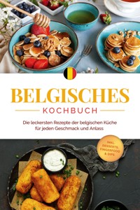 Belgisches Kochbuch: Die leckersten Rezepte der belgischen Küche für jeden Geschmack und Anlass - inkl. Desserts, Fingerfood & Dips - Jule Claes - ebook
