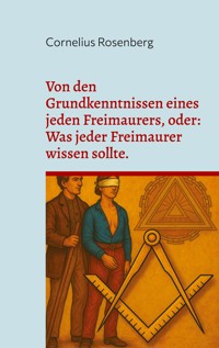 Von den Grundkenntnissen eines jeden Freimaurers, oder: Was jeder Freimaurer wissen sollte. -  - ebook