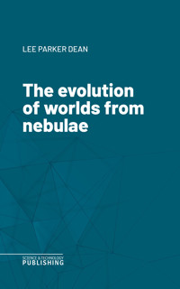 The evolution of worlds from nebulae - Lee Parker Dean - ebook