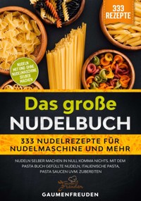Das große Nudelbuch – 333 Nudelrezepte für Nudelmaschine und mehr - Gaumen Freuden - ebook