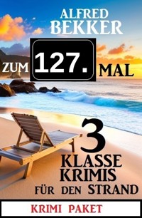 Zum 127. Mal 3 klasse Krimis für den Strand - Alfred Bekker - ebook