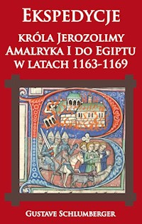 Ekspedycje króla Jerozolimy Amalryka I do Egiptu w latach 1163-1169 - Schlumberger Gustave - książka