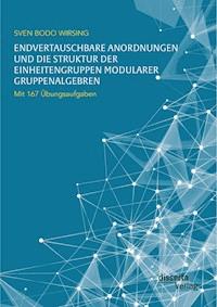 Endvertauschbare Anordnungen und die Struktur der Einheitengruppen modularer Gruppenalgebren; mit 167 Übungsaufgaben - Sven Bodo Wirsing - ebook