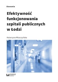 Efektywność funkcjonowania szpitali publicznych w Łodzi - Katarzyna Miszczyńska - książka