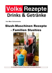 Volksrezepte Drinks & Getränke - Slush-Maschinen Rezepte - Familien-Slushies - Marc Schommertz - ebook