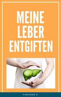 Meine Leber entgiften - Fabienne P. - ebook