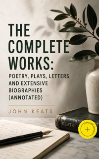 The Complete Works: Poetry, Plays, Letters and Extensive Biographies (Annotated) - John Keats - ebook