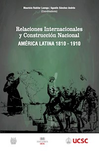 Relaciones internacionales y construcción nacional América Latina 1810-1910 - Mauricio Rubilar - ebook