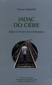 Jadąc do Ciebie Szkice o poezji Jacka Podsiadły - Dalasiński Tomasz - książka
