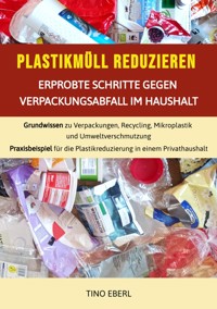 Plastikmüll reduzieren: Erprobte Schritte gegen Verpackungsabfall im Haushalt - Tino Eberl - ebook