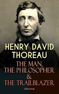 HENRY DAVID THOREAU – The Man, The Philosopher & The Trailblazer (Illustrated) - Henry David Thoreau - ebook