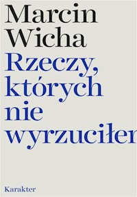 Rzeczy, których nie wyrzuciłem - Marcin Wicha - ebook + książka