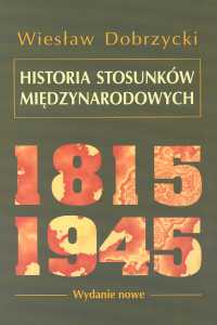 Historia stosunków międzynarodowych 1815-1945 - Dobrzycki Wiesław - książka