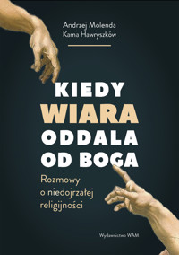 Kiedy wiara oddala od Boga. Rozmowy o (nie)dojrzałej religijności - Andrzej Molenda, Kama Hawryszków - książka