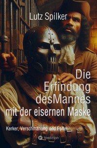 Die Erfindung des Mannes mit der eisernen Maske - Lutz Spilker - ebook